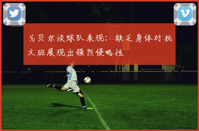 戈贝尔谈球队表现：缺乏身体对抗文班展现出强烈侵略性